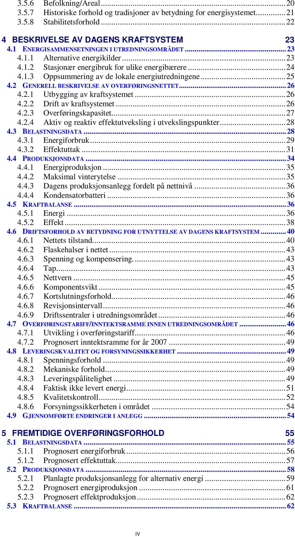 2 GENERELL BESKRIVELSE AV OVERFØRINGSNETTET... 26 4.2.1 Utbygging av kraftsystemet...26 4.2.2 Drift av kraftsystemet...26 4.2.3 Overføringskapasitet...27 4.2.4 Aktiv og reaktiv effektutveksling i utvekslingspunkter.