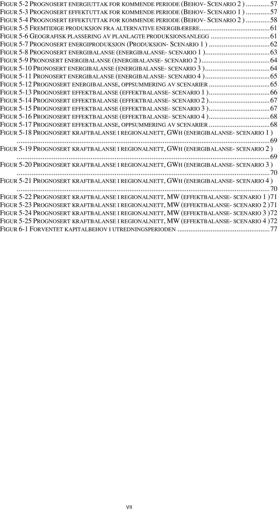 ..61 FIGUR 5-6 GEOGRAFISK PLASSERING AV PLANLAGTE PRODUKSJONSANLEGG...61 FIGUR 5-7 PROGNOSERT ENERGIPRODUKSJON (PRODUKSJON- SCENARIO 1 ).