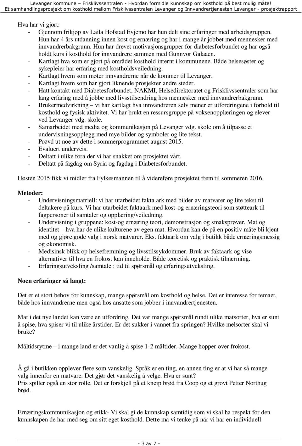 Hun har drevet motivasjonsgrupper for diabetesforbundet og har også holdt kurs i kosthold for innvandrere sammen med Gunnvor Galaaen.