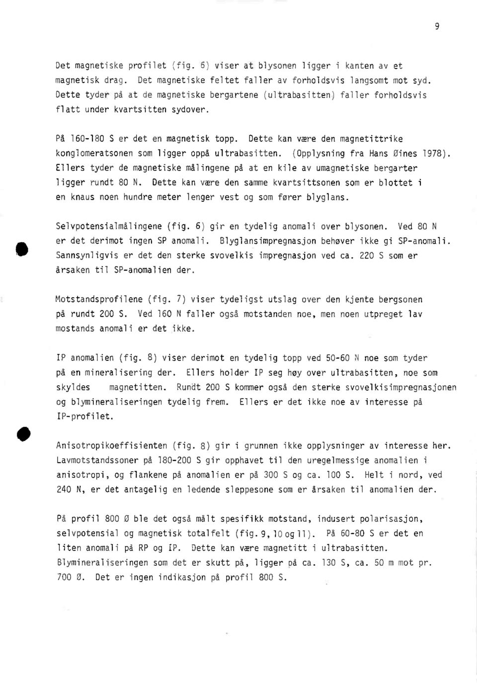 Dette kan være den magnetittrike konglomeratsonen som ligger oppå ultrabasitten. (Opplysning fra Hans Øines 1978).