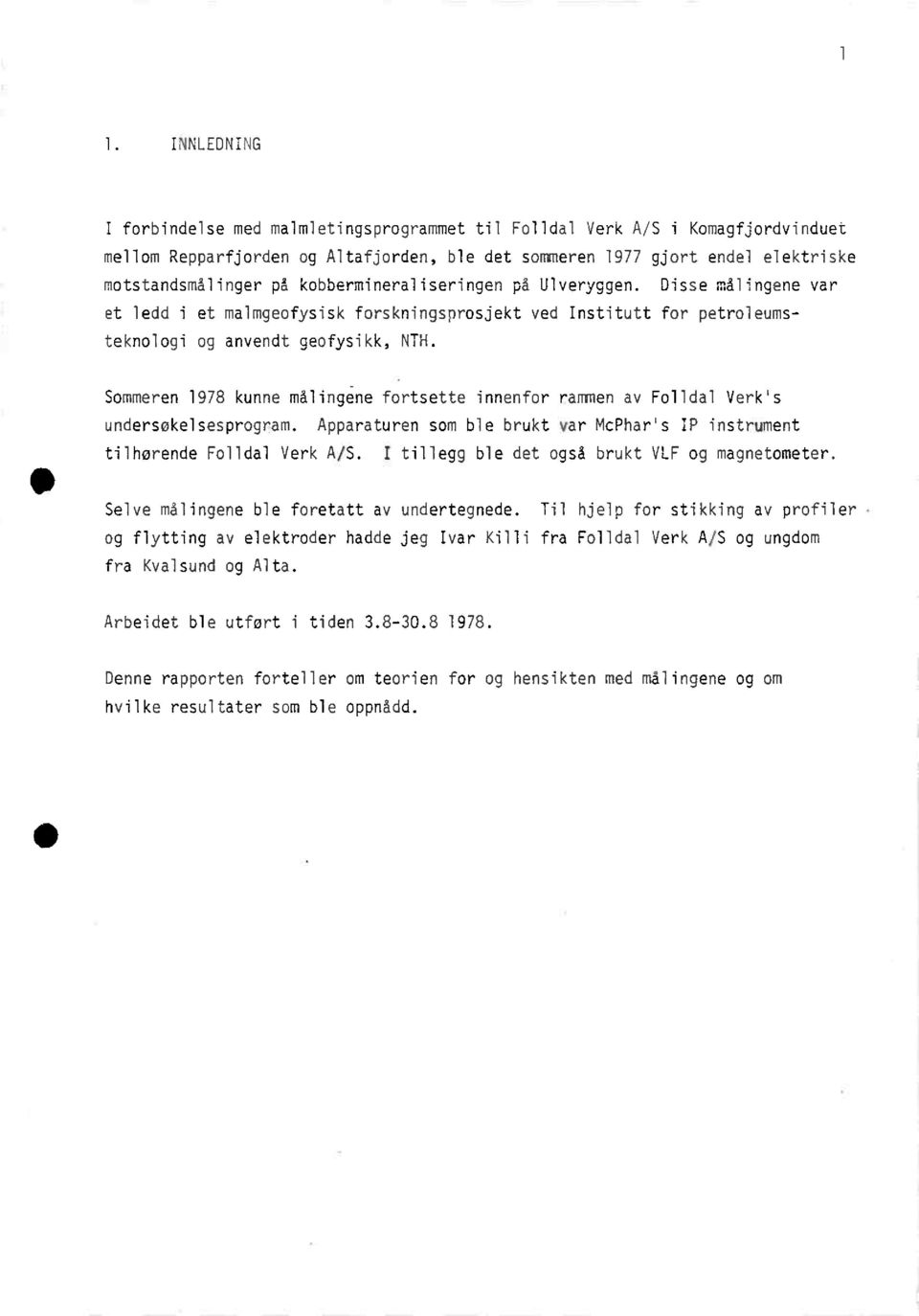 Sommeren 1978 kunne målingene fortsette innenfor rammen av Folldal Verk's undersøkelsesprogram. Apparaturen som ble brukt var McPhar's IP instrument tilhørende Folldal Verk A/S.