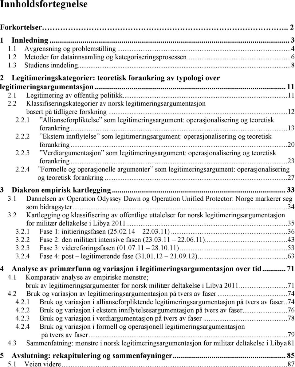 .. 12 2.2.1 Allianseforpliktelse som legitimeringsargument: operasjonalisering og teoretisk forankring... 13 2.2.2 Ekstern innflytelse som legitimeringsargument: operasjonalisering og teoretisk forankring.