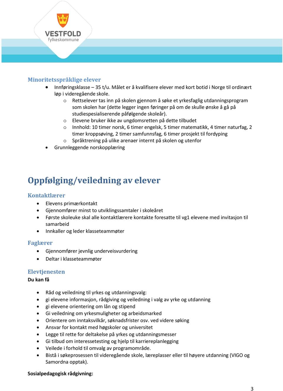 o Elevene bruker ikke av ungdomsretten på dette tilbudet o Innhold: 10 timer norsk, 6 timer engelsk, 5 timer matematikk, 4 timer naturfag, 2 timer kroppsøving, 2 timer samfunnsfag, 6 timer prosjekt