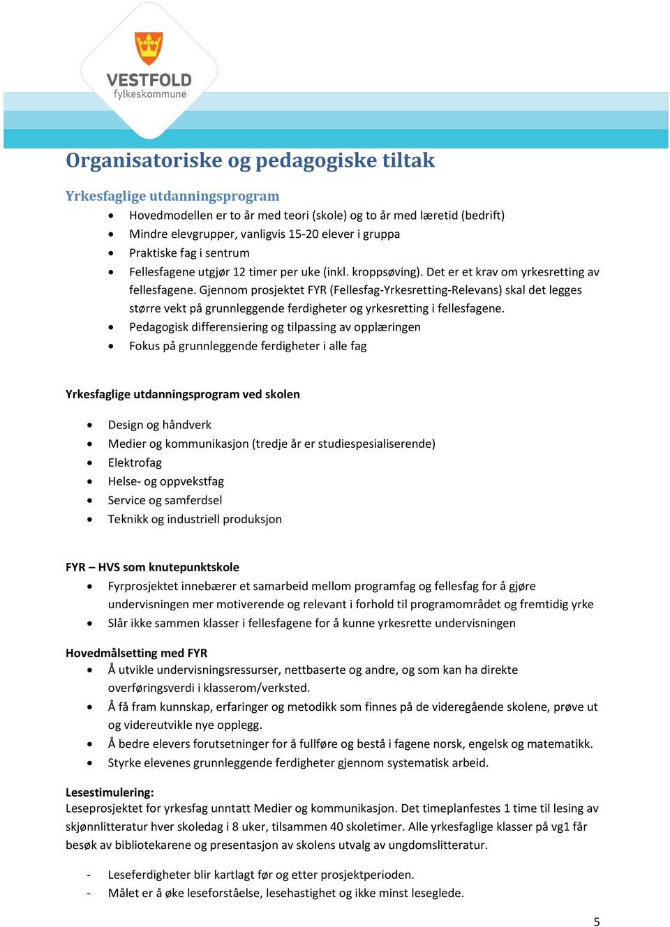 Gjennom prosjektet FYR (Fellesfag-Yrkesretting-Relevans) skal det legges større vekt på grunnleggende ferdigheter og yrkesretting i fellesfagene.