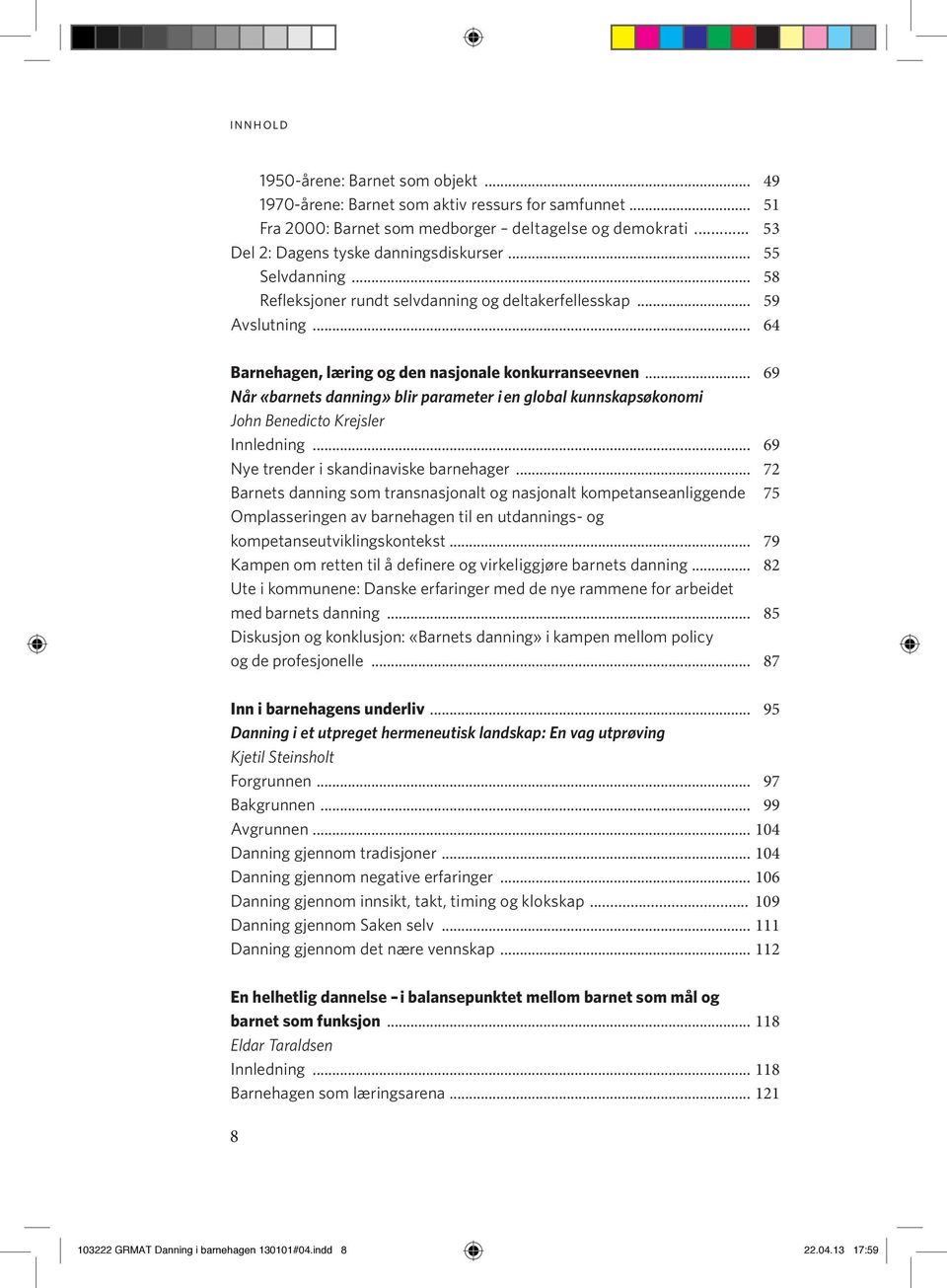 .. 69 Når «barnets danning» blir parameter i en global kunnskapsøkonomi John Benedicto Krejsler Innledning... 69 Nye trender i skandinaviske barnehager.