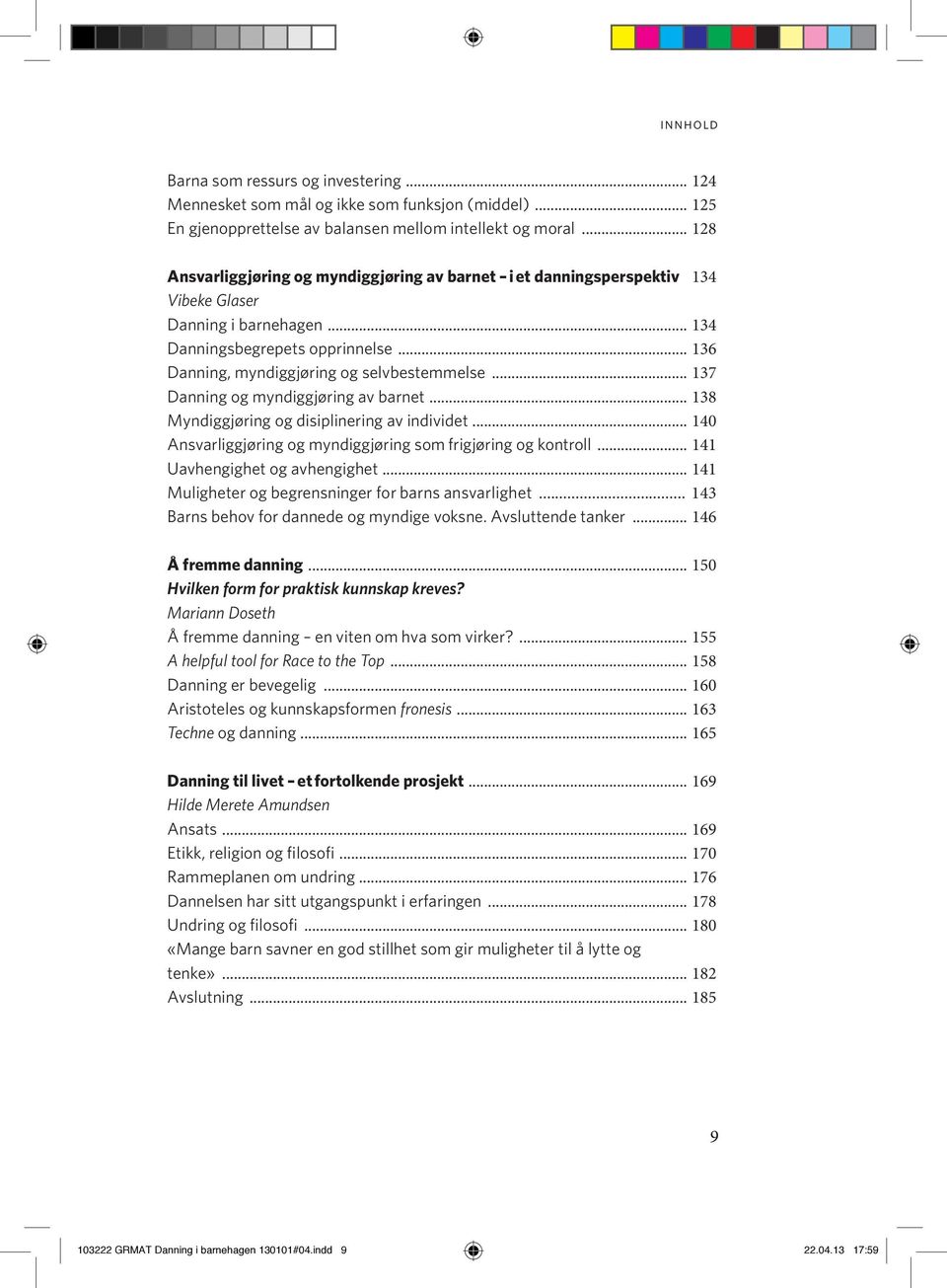 .. 137 Danning og myndiggjøring av barnet... 138 Myndiggjøring og disiplinering av individet... 140 Ansvarliggjøring og myndiggjøring som frigjøring og kontroll... 141 Uavhengighet og avhengighet.