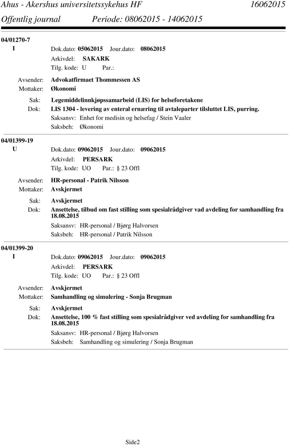 Saksansv: Enhet for medisin og helsefag / Stein Vaaler Saksbeh: Økonomi 04/01399-19 U Dok.dato: 09062015 Jour.