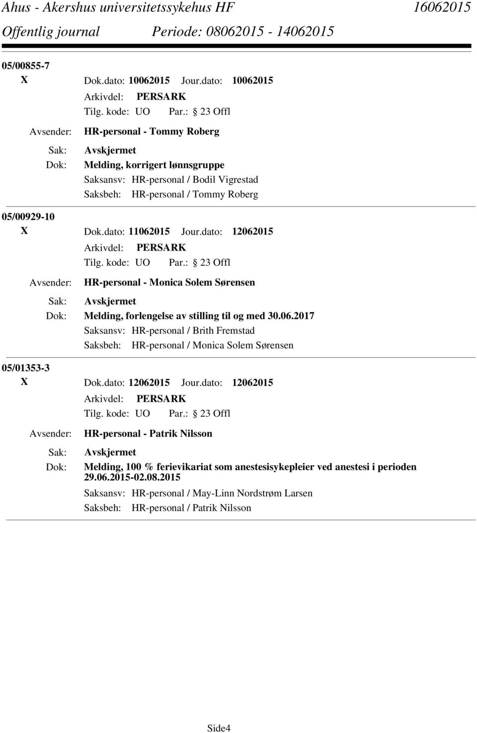 dato: 11062015 Jour.dato: 12062015 HR-personal - Monica Solem Sørensen Melding, forlengelse av stilling til og med 30.06.2017 Saksansv: HR-personal / Brith Fremstad Saksbeh: HR-personal / Monica Solem Sørensen 05/01353-3 X Dok.