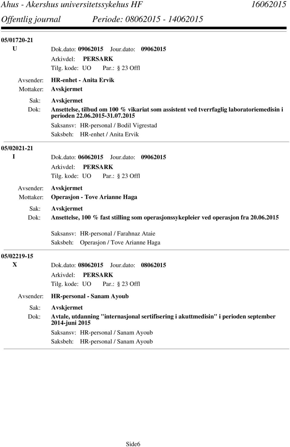 dato: 09062015 Operasjon - Tove Arianne Haga Ansettelse, 100 % fast stilling som operasjonssykepleier ved operasjon fra 20.06.2015 Saksansv: HR-personal / Farahnaz Ataie Saksbeh: Operasjon / Tove Arianne Haga 05/02219-15 X Dok.