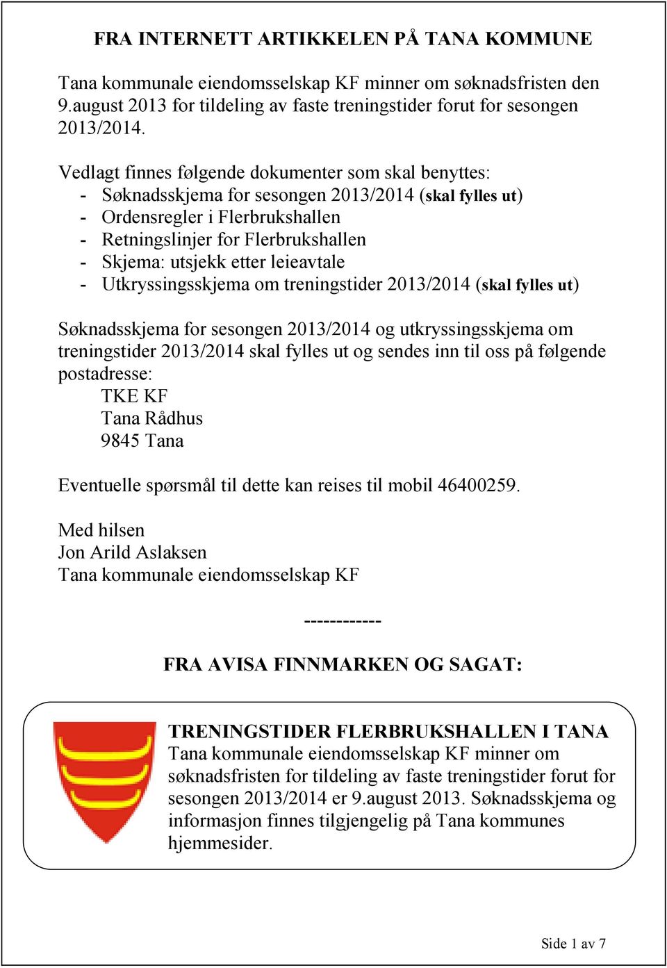 etter leieavtale - Utkryssingsskjema om treningstider 2013/2014 (skal fylles ut) Søknadsskjema for sesongen 2013/2014 og utkryssingsskjema om treningstider 2013/2014 skal fylles ut og sendes inn til