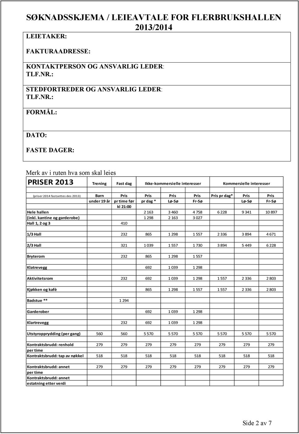 : FORMÅL: DATO: FASTE DAGER: Merk av i ruten hva som skal leies PRISER 2013 Trening Fast dag 3,50 % (priser 2014 fastsettes des 2013) Barn Pris Pris Pris Pris Pris pr dag* Pris Pris under 19 år pr