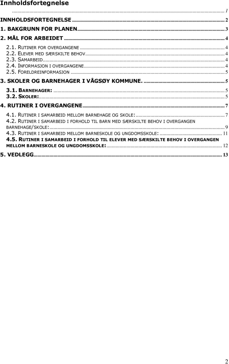 .. 7 4.1. RUTINER I SAMARBEID MELLOM BARNEHAGE OG SKOLE:... 7 4.2. RUTINER I SAMARBEID I FORHOLD TIL BARN MED SÆRSKILTE BEHOV I OVERGANGEN BARNEHAGE/SKOLE:... 9 4.3.