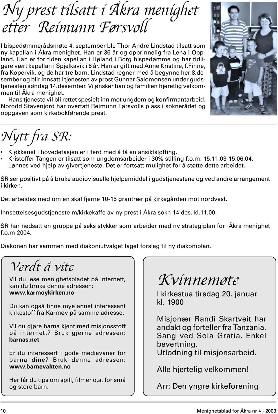 finne, fra Kopervik, og de har tre barn. Lindstad regner med å begynne her 8.desember og blir innsatt i tjenesten av prost Gunnar Salomonsen under gudstjenesten søndag 14.desember. Vi ønsker han og familien hjeretlig velkommen til Åkra menighet.