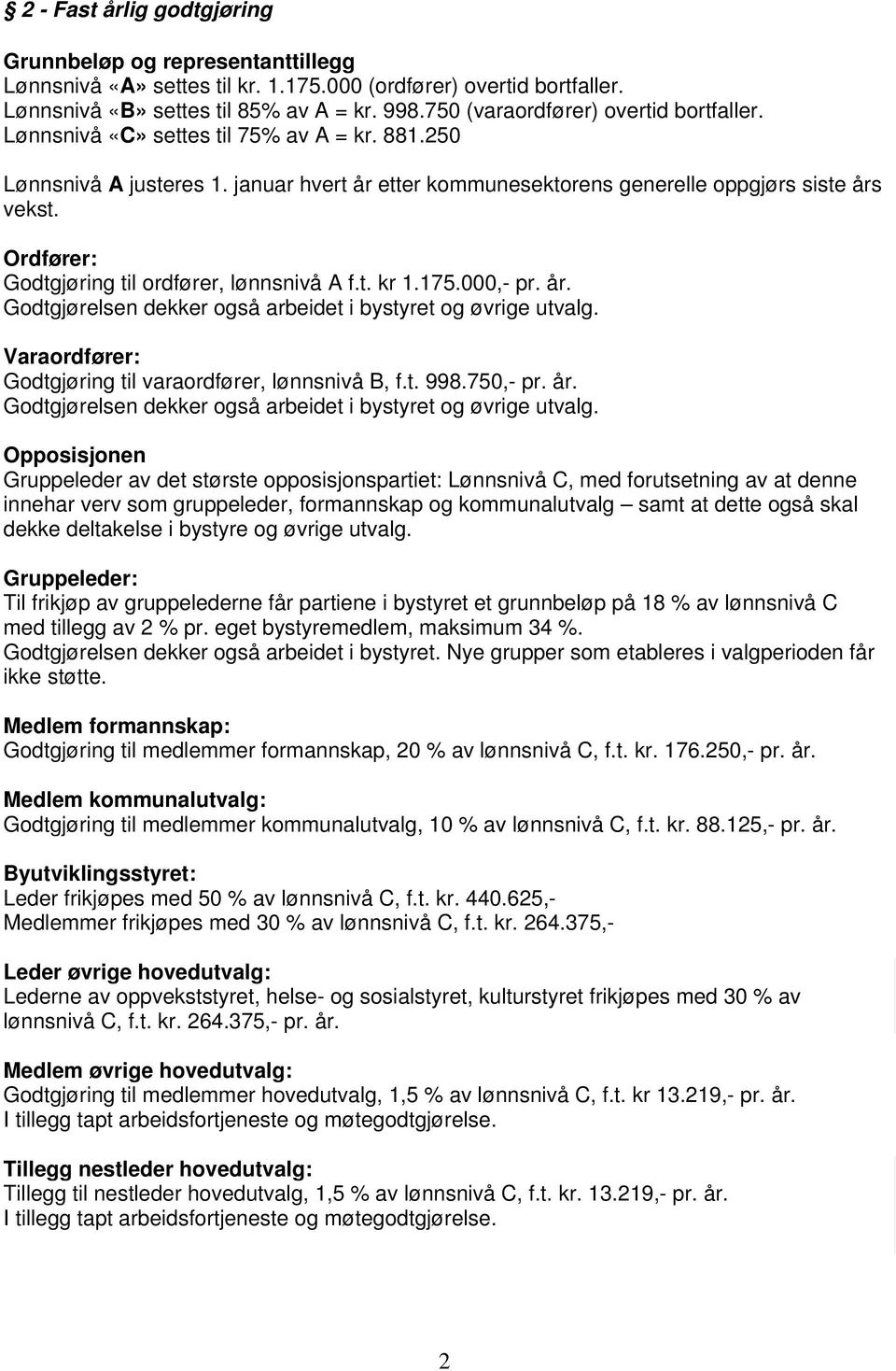 Ordfører: Godtgjøring til ordfører, lønnsnivå A f.t. kr 1.175.000,- pr. år. Godtgjørelsen dekker også arbeidet i bystyret og øvrige utvalg. Varaordfører: Godtgjøring til varaordfører, lønnsnivå B, f.