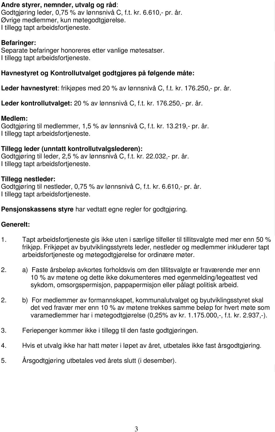 250,- pr. år. Leder kontrollutvalget: 20 % av lønnsnivå C, f.t. kr. 176.250,- pr. år. Medlem: Godtgjøring til medlemmer, 1,5 % av lønnsnivå C, f.t. kr. 13.219,- pr. år. Tillegg leder (unntatt kontrollutvalgslederen): Godtgjøring til leder, 2,5 % av lønnsnivå C, f.