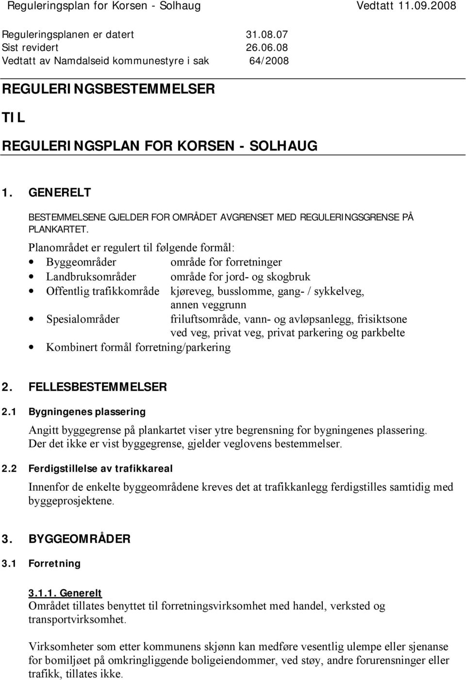 Planområdet er regulert til følgende formål: Byggeområder område for forretninger Landbruksområder område for jord- og skogbruk Offentlig trafikkområde kjøreveg, busslomme, gang- / sykkelveg, annen