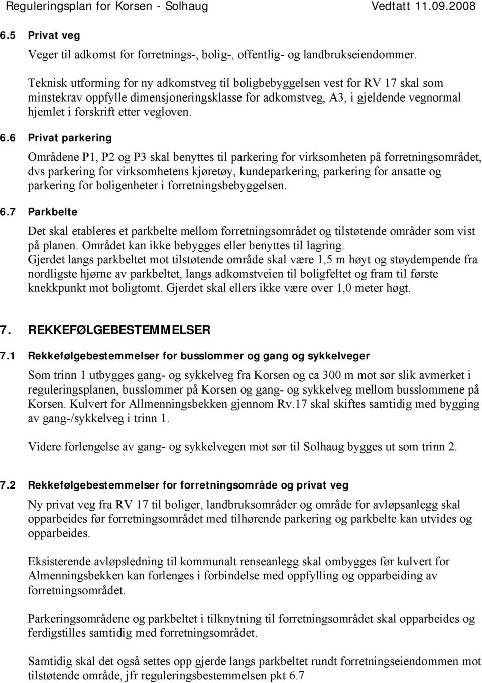 6.6 Privat parkering Områdene P1, P2 og P3 skal benyttes til parkering for virksomheten på forretningsområdet, dvs parkering for virksomhetens kjøretøy, kundeparkering, parkering for ansatte og