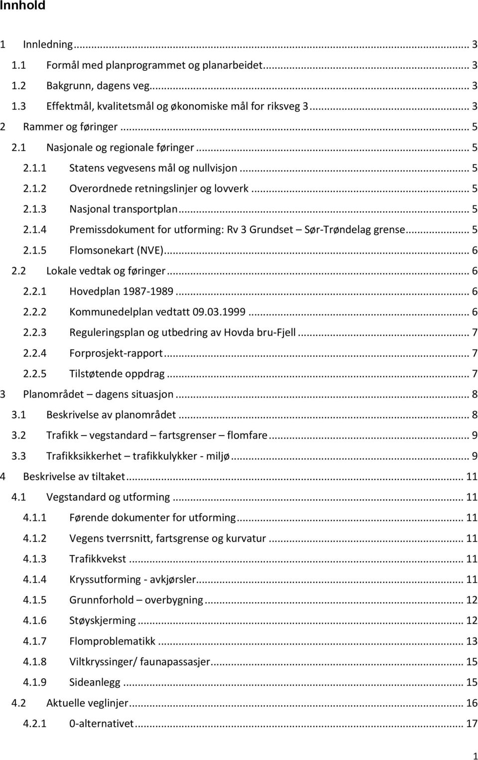 .. 5 2.1.5 Flomsonekart (NVE)... 6 2.2 Lokale vedtak og føringer... 6 2.2.1 Hovedplan 1987-1989... 6 2.2.2 Kommunedelplan vedtatt 09.03.1999... 6 2.2.3 Reguleringsplan og utbedring av Hovda bru-fjell.