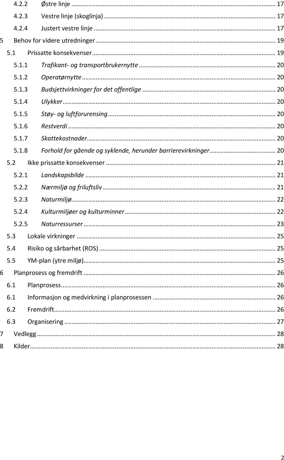 .. 20 5.2 Ikke prissatte konsekvenser... 21 5.2.1 Landskapsbilde... 21 5.2.2 Nærmiljø og friluftsliv... 21 5.2.3 Naturmiljø... 22 5.2.4 Kulturmiljøer og kulturminner... 22 5.2.5 Naturressurser... 23 5.