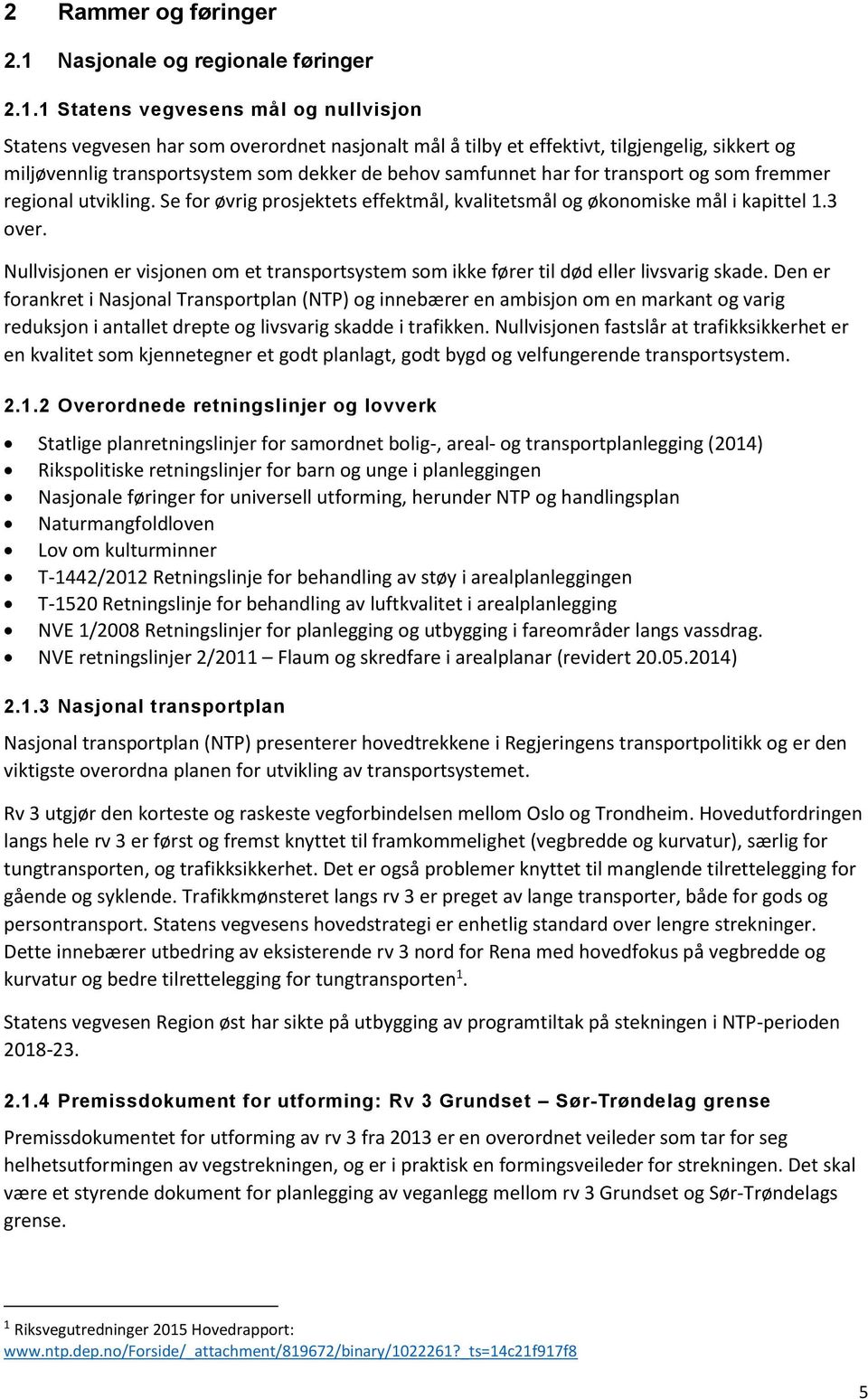 1 Statens vegvesens mål og nullvisjon Statens vegvesen har som overordnet nasjonalt mål å tilby et effektivt, tilgjengelig, sikkert og miljøvennlig transportsystem som dekker de behov samfunnet har