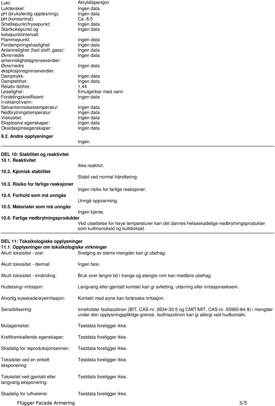 eksplosjonsgrenseverdier: Damptrykk: Damptetthet: Relativ tetthet: 1,44 Løselighet: Emulgerbar med vann Fordelingskoeffisient noktanol/vann: Selvantennelsestemperatur: Nedbrytningstemperatur: