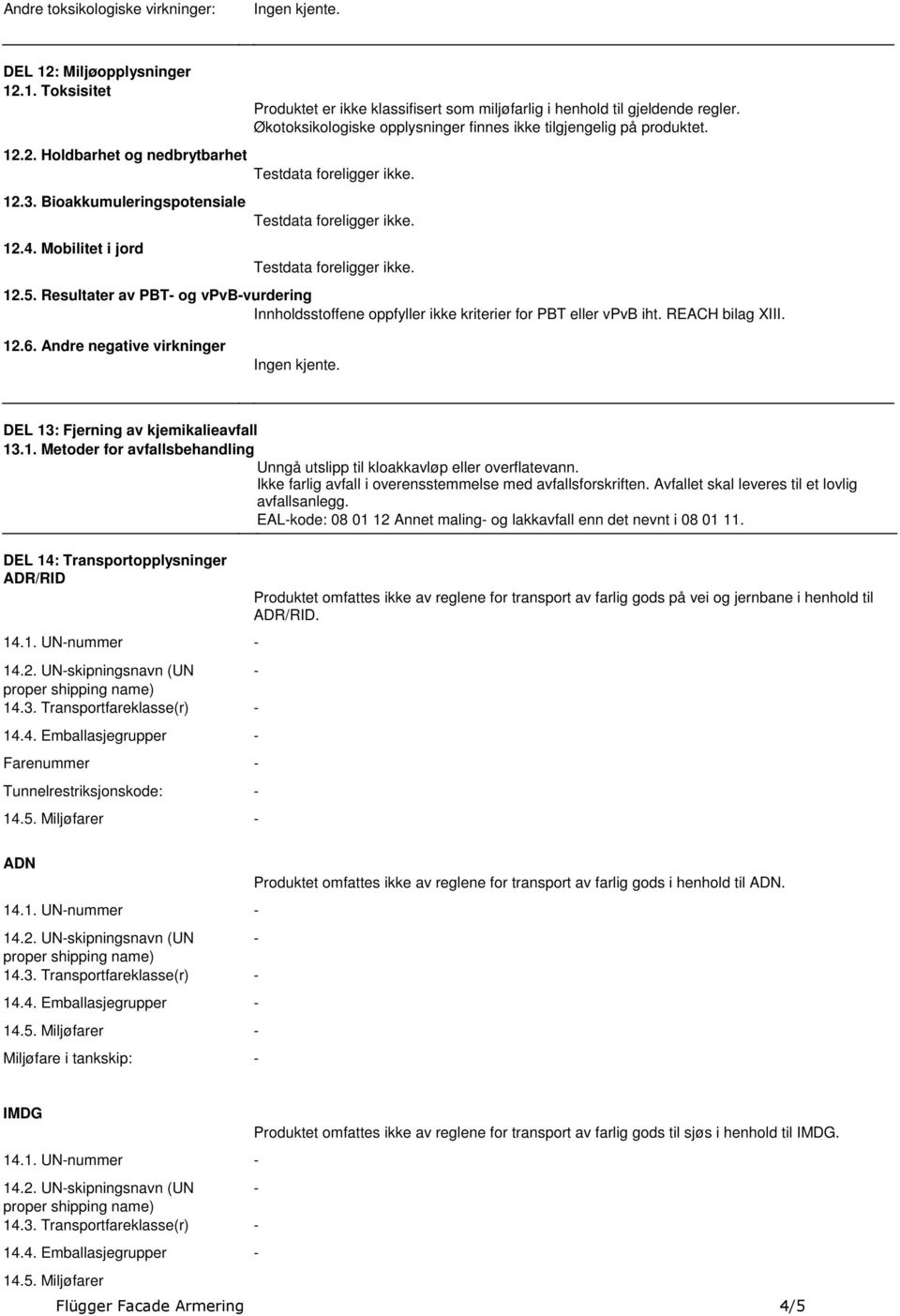 Resultater av PBT og vpvbvurdering Innholdsstoffene oppfyller ikke kriterier for PBT eller vpvb iht. REACH bilag XIII. 12