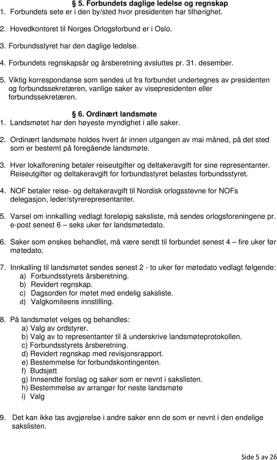 Viktig korrespondanse som sendes ut fra forbundet undertegnes av presidenten og forbundssekretæren, vanlige saker av visepresidenten eller forbundssekretæren. 6. Ordinært landsmøte 1.