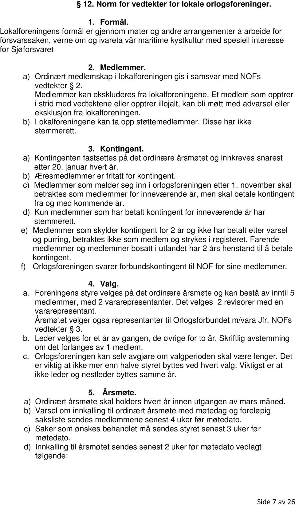 a) Ordinært medlemskap i lokalforeningen gis i samsvar med NOFs vedtekter 2. Medlemmer kan ekskluderes fra lokalforeningene.