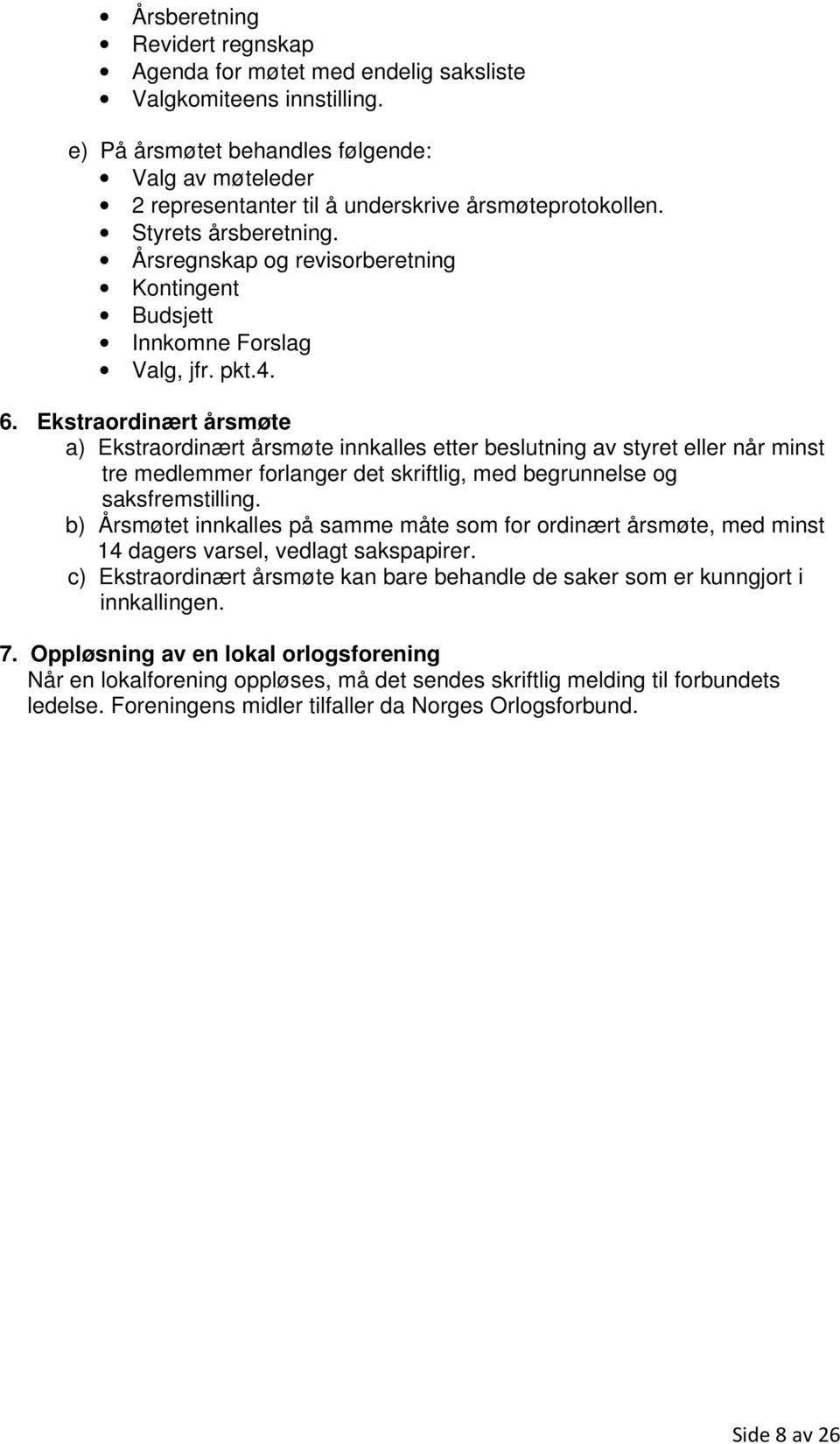 Årsregnskap og revisorberetning Kontingent Budsjett Innkomne Forslag Valg, jfr. pkt.4. 6.