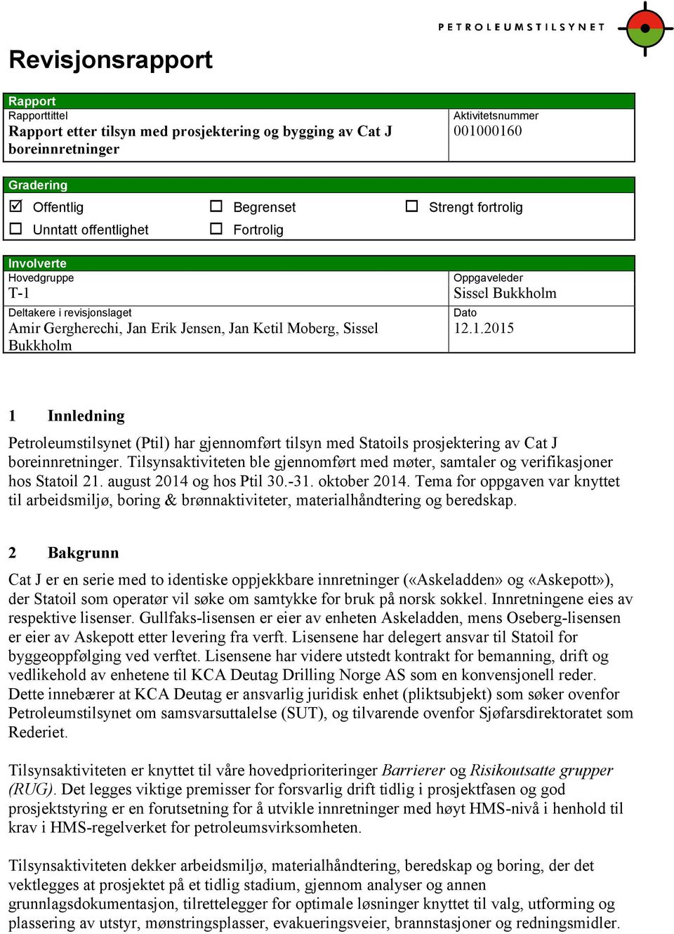 Tilsynsaktiviteten ble gjennomført med møter, samtaler og verifikasjoner hos Statoil 21. august 2014 og hos Ptil 30.-31. oktober 2014.