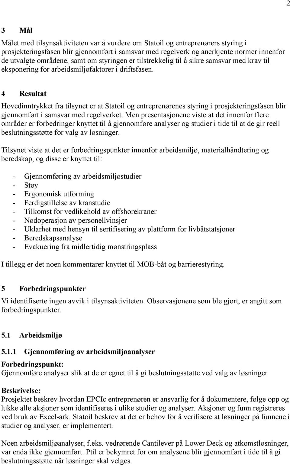 4 Resultat Hovedinntrykket fra tilsynet er at Statoil og entreprenørenes styring i prosjekteringsfasen blir gjennomført i samsvar med regelverket.