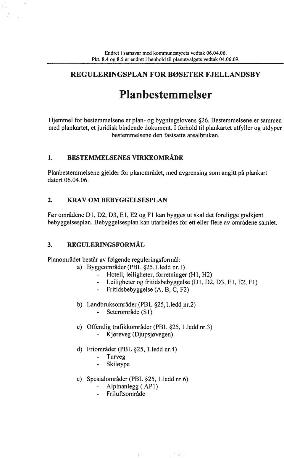 I forhold til plankartet utfyller og utdyper bestemmelsene den fastsatte arealbruken. 1.