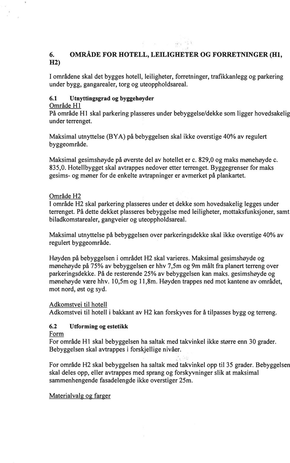 Maksimal utnyttelse (BYA) på bebyggelsen skal ikke overstige 40% av regulert byggeområde. Maksimal gesimshøyde på øverste del av hotellet er c. 829,0 og maks mønehøyde c. 835,0.