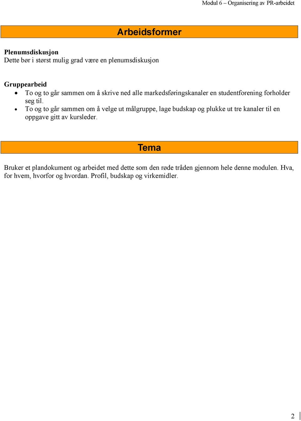 To og to går sammen om å velge ut målgruppe, lage budskap og plukke ut tre kanaler til en oppgave gitt av kursleder.