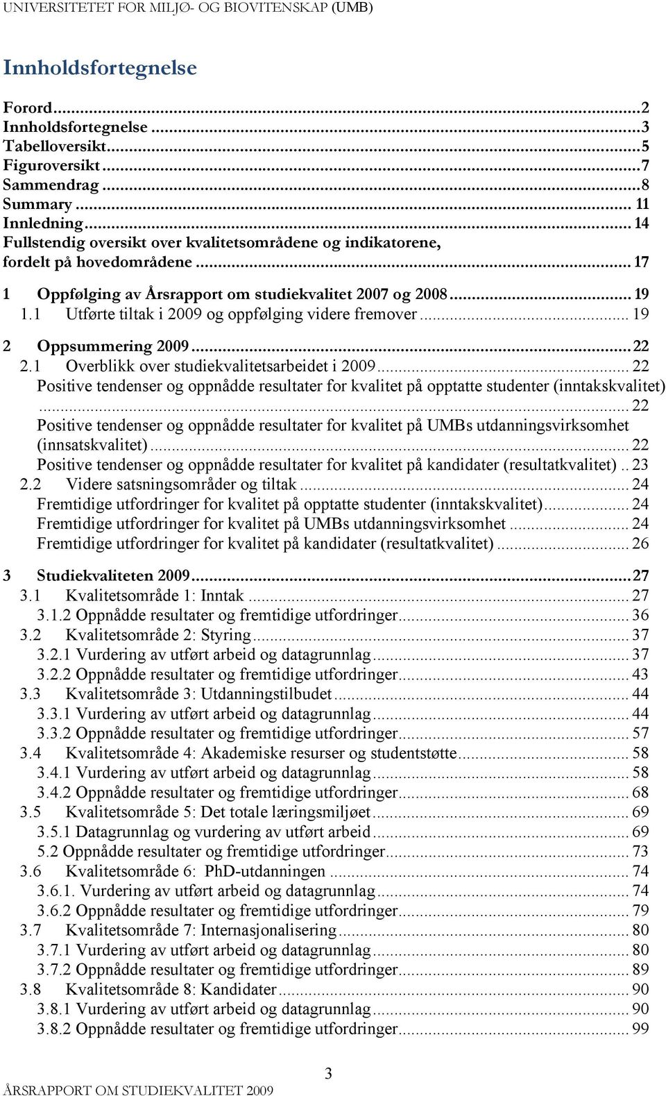 1 Utførte tiltak i 2009 og oppfølging videre fremover... 19 2 Oppsummering 2009... 22 2.1 Overblikk over studiekvalitetsarbeidet i 2009.