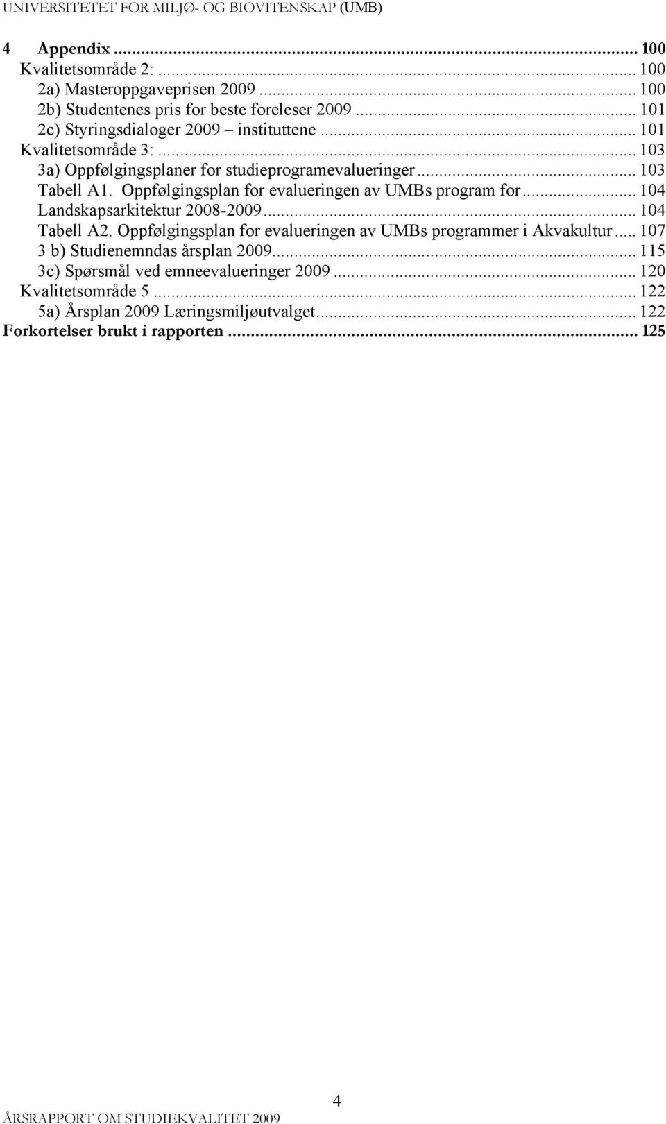 Oppfølgingsplan for evalueringen av UMBs program for... 104 Landskapsarkitektur 2008-2009... 104 Tabell A2.