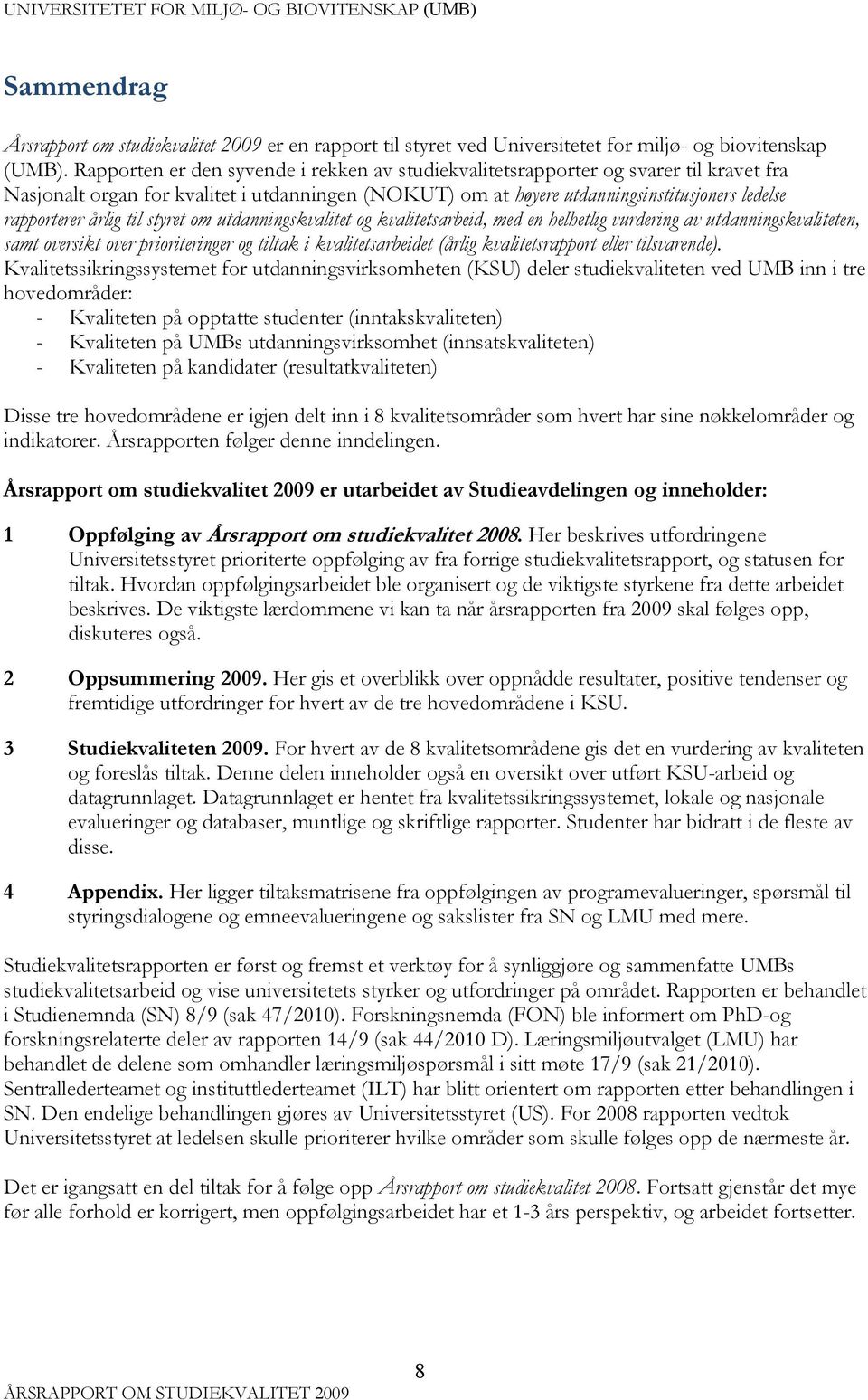 årlig til styret om utdanningskvalitet og kvalitetsarbeid, med en helhetlig vurdering av utdanningskvaliteten, samt oversikt over prioriteringer og tiltak i kvalitetsarbeidet (årlig kvalitetsrapport