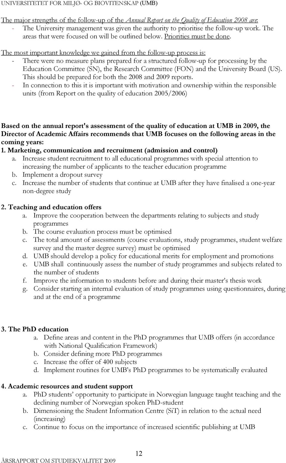 The most important knowledge we gained from the follow-up process is: - There were no measure plans prepared for a structured follow-up for processing by the Education Committee (SN), the Research