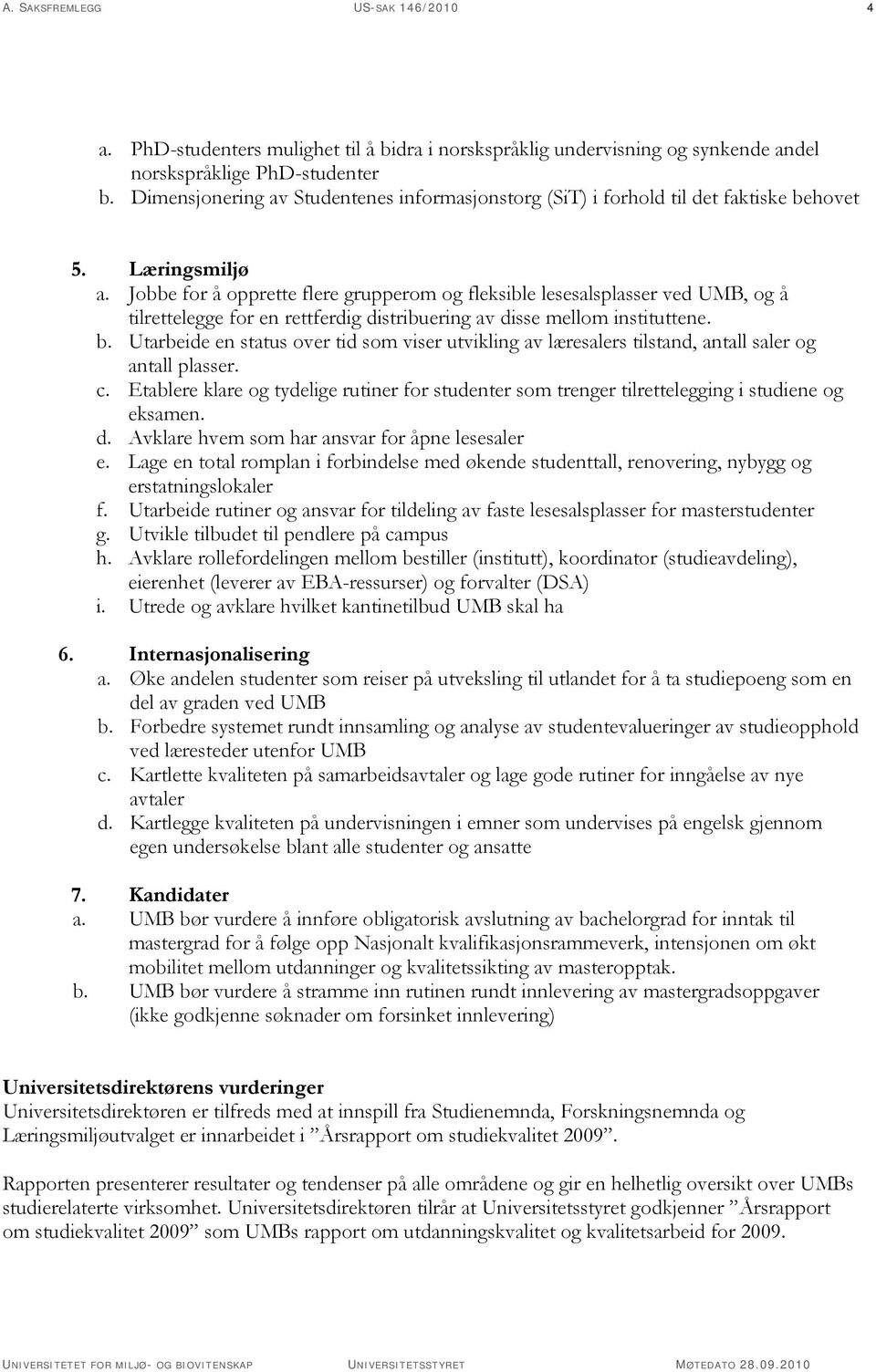 Jobbe for å opprette flere grupperom og fleksible lesesalsplasser ved UMB, og å tilrettelegge for en rettferdig distribuering av disse mellom instituttene. b.