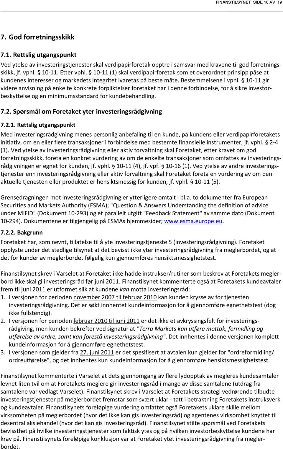 10-11 gir videre anvisning på enkelte konkrete forpliktelser foretaket har i denne forbindelse, for å sikre investorbeskyttelse og en minimumsstandard for kundebehandling. 7.2.