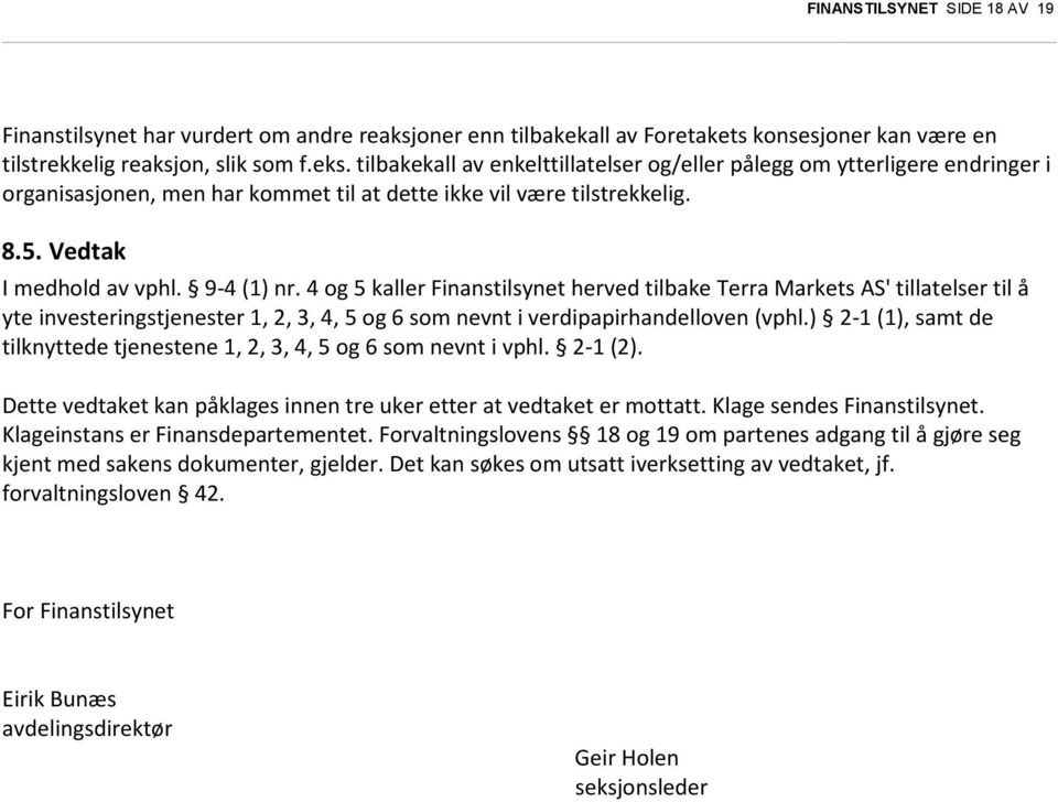 4 og 5 kaller Finanstilsynet herved tilbake Terra Markets AS' tillatelser til å yte investeringstjenester 1, 2, 3, 4, 5 og 6 som nevnt i verdipapirhandelloven (vphl.