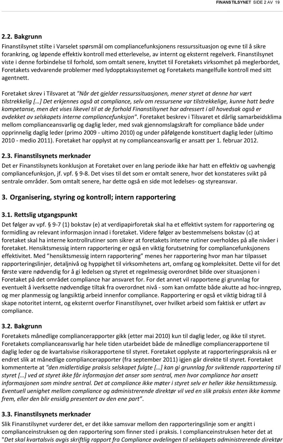 2. Bakgrunn Finanstilsynet stilte i Varselet spørsmål om compliancefunksjonens ressurssituasjon og evne til å sikre forankring, og løpende effektiv kontroll med etterlevelse, av internt og eksternt