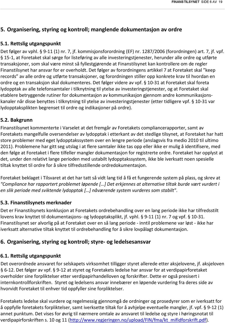 15-1, at Foretaket skal sørge for listeføring av alle investeringstjenester, herunder alle ordre og utførte transaksjoner, som skal være minst så fyllestgjørende at Finanstilsynet kan kontrollere om