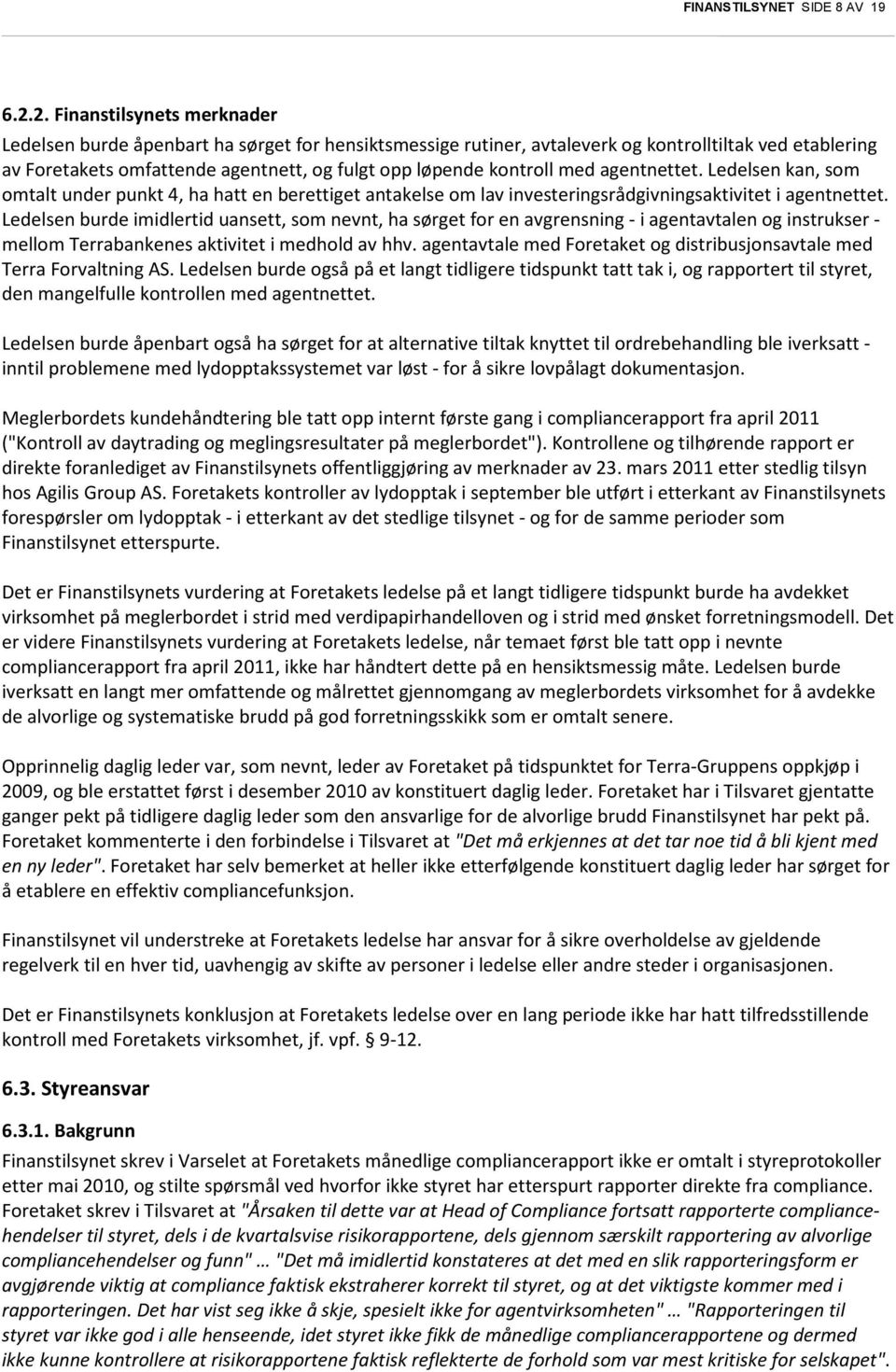 kontroll med agentnettet. Ledelsen kan, som omtalt under punkt 4, ha hatt en berettiget antakelse om lav investeringsrådgivningsaktivitet i agentnettet.