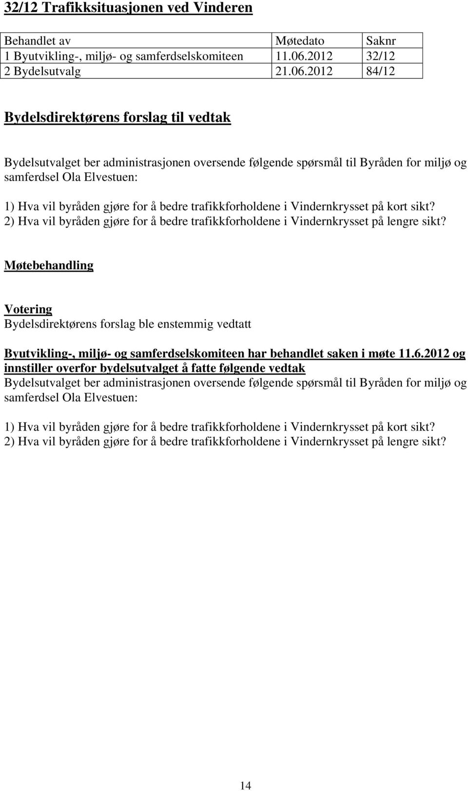 2012 84/12 Bydelsutvalget ber administrasjonen oversende følgende spørsmål til Byråden for miljø og samferdsel Ola Elvestuen: 1) Hva vil byråden gjøre for å bedre