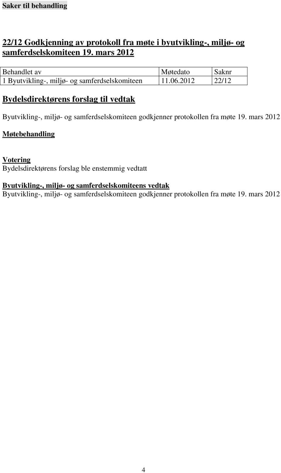 2012 22/12 Byutvikling-, miljø- og samferdselskomiteen godkjenner protokollen fra møte 19.