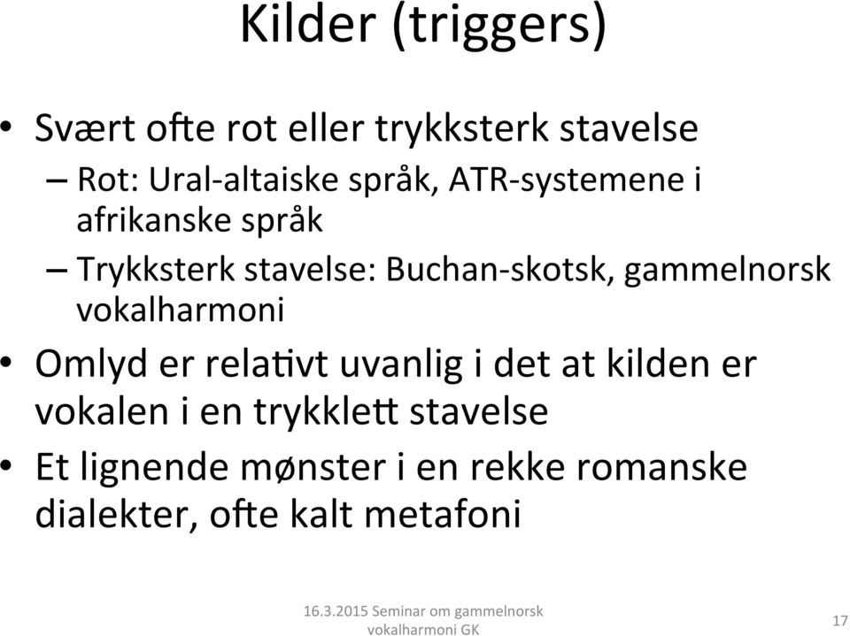 gammelnorsk vokalharmoni Omlyd er relafvt uvanlig i det at kilden er vokalen i en