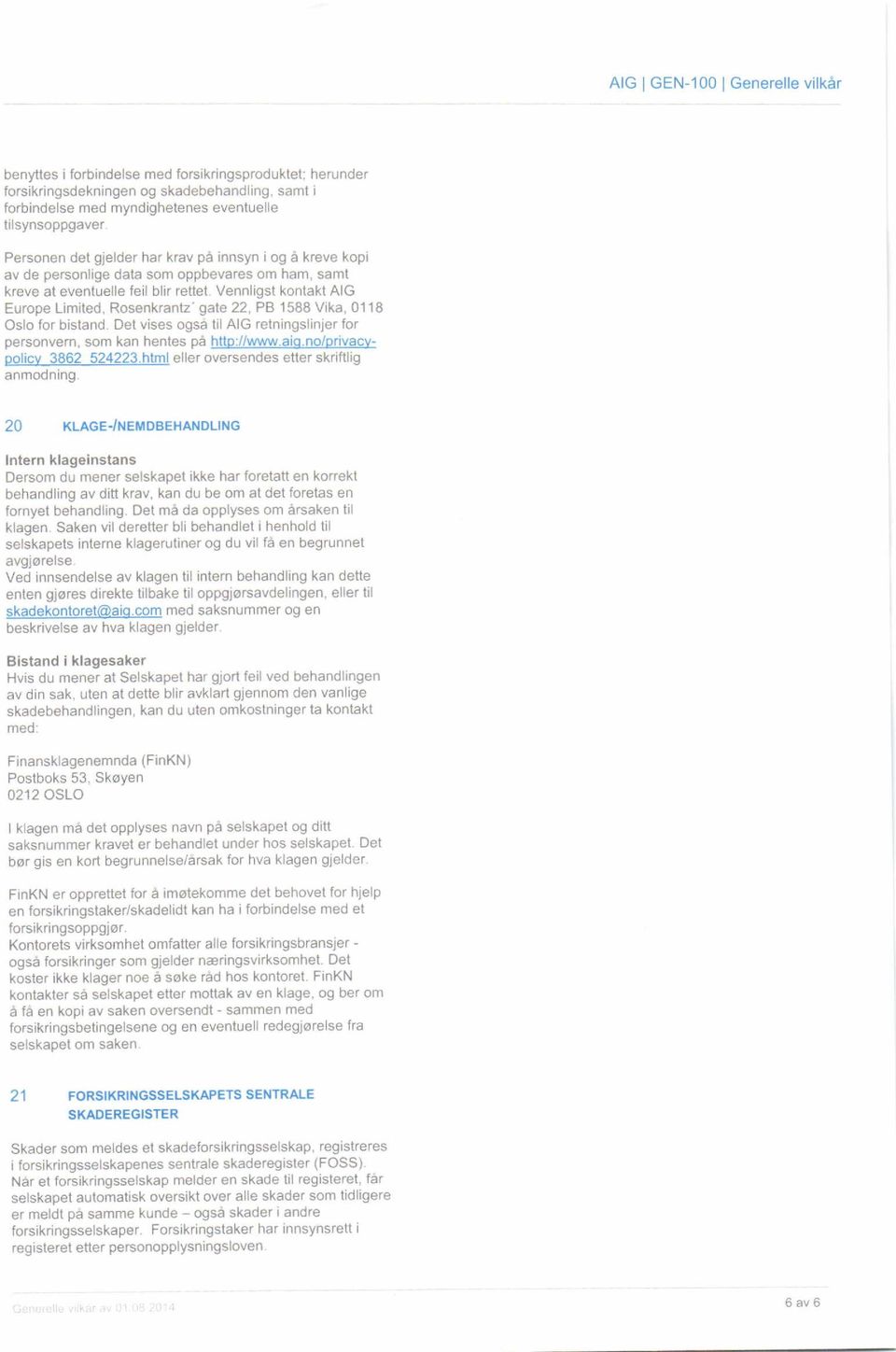 Vennligst kontakt AIG Europe Limited, Rosenkrant'gate 22, PB 1588 Vika, 0118 Oslo for bisland. Det vises ogse til AIG retningslinjer for personvern, som kan hentes pa b!