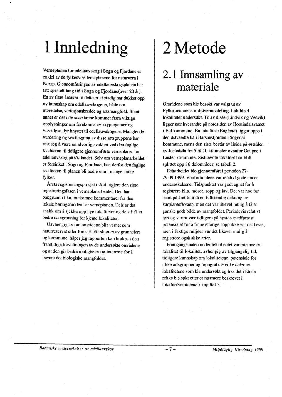 En av flere årsaker til dette er at stadig har dukket opp ny kunnskap om edellauvskogene, både om utbredelse,variasjonsbreddeog artsmangfold.