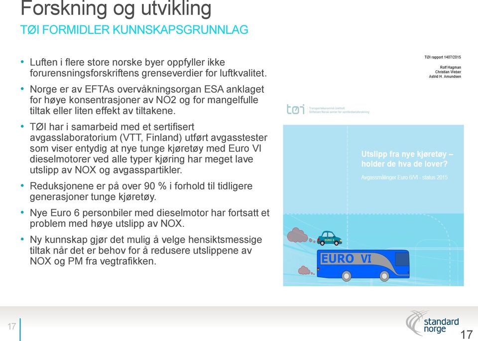 TØI har i samarbeid med et sertifisert avgasslaboratorium (VTT, Finland) utført avgasstester som viser entydig at nye tunge kjøretøy med Euro VI dieselmotorer ved alle typer kjøring har meget lave